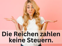 Die Reichen zahlen keine Steuern.