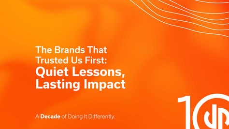 The Brands That Trusted Us First: Quiet Lessons, Lasting Impact