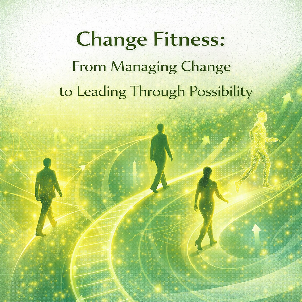 Change Fitness: From Managing Change to Leading Through Possibility