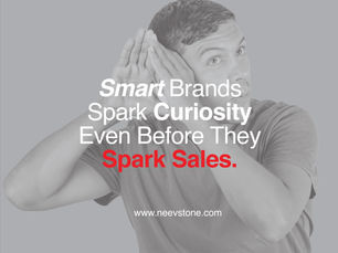 Smart Brands Spark Curiosity Even Before They Spark Sales.