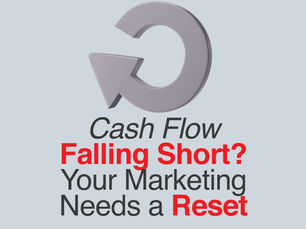 Cash Flow Falling Short? Your Marketing Needs a Reset
