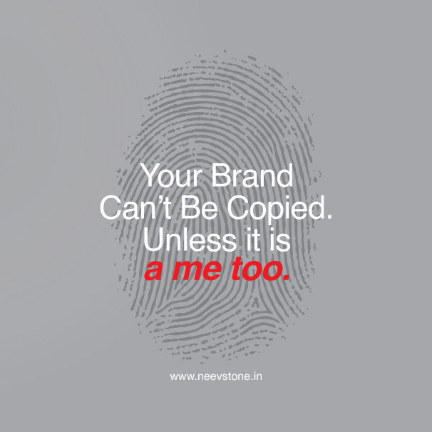 Your Brand Can’t Be Copied. Unless it is a "me too."