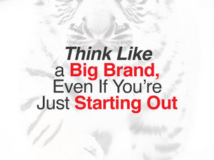 Think Like a Big Brand, Even If You’re Just Starting Out