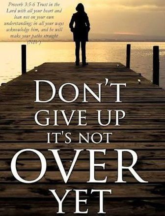 Don't Give Up, Its Not Over.