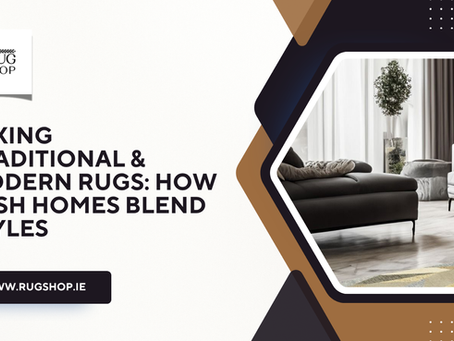 Mixing Traditional & Modern Rugs: How Irish Homes Blend Styles