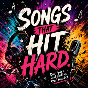 Songs that hit hard...