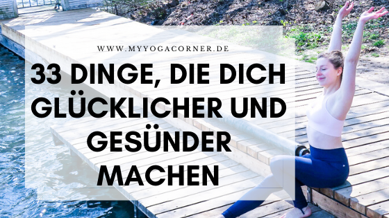 33 Tipps, die dich glücklicher und gesünder machen #glücklich #gesund #tipps #veränderung #vorsätze #change #mindset #healthy #happy #habits #gewohnheiten #gesund