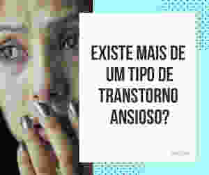 Existe mais de um tipo de transtorno ansioso?