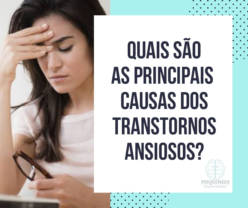Quais são as principais causas dos transtornos ansiosos Psiquiatra em Brasilia