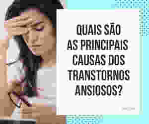 Quais são as principais causas dos transtornos ansiosos Psiquiatra em Brasilia