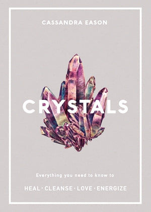 Crystals : Everything you need to know to Heal, Cleanse, Love, Energize
