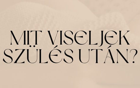 Megérkezett a kisbabám! - De mit viseljek szülés után?
