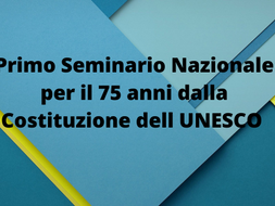 PRIMO SEMINARIO NAZIONALE PER I 75 ANNI DALLA COSTITUZIONE DELL'UNESCO