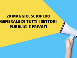 20 MAGGIO, SCIOPERO GENERALE DI TUTTI I SETTORI PUBBLICI E PRIVATI