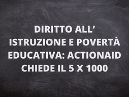 DIRITTO ALL’ ISTRUZIONE E POVERTÀ EDUCATIVA: ACTIONAID CHIEDE IL 5 X 1000