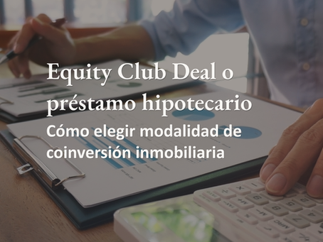 Equity Club Deal o préstamo hipotecario: cómo elegir modalidad de coinversión inmobiliaria