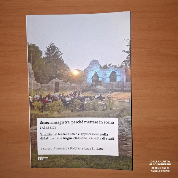 RECENSIONE: Scaena magistra: perché mettere in scena i classici. Vitalità del teatro antico e applicazioni nella didattica delle lingue classiche. Raccolta di studi (Francesca Boldrer, Luca Lattanzi)