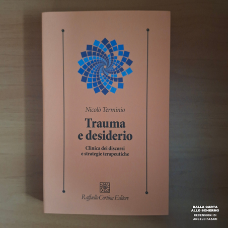 RECENSIONE: Trauma e desiderio. Clinica dei discorsi e strategie terapeutiche (Nicolò Terminio)