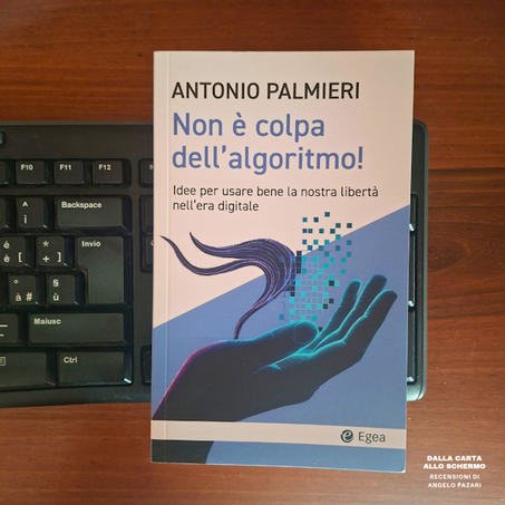 RECENSIONE: Non è colpa dell'algoritmo! Idee per usare bene la nostra libertà nell'era digitale (Antonio Palmieri)