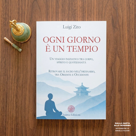 RECENSIONE: Ogni giorno è un tempio. Un viaggio iniziatico tra corpo, spirito e quotidianità. Ritrovare il sacro nell’ordinario, tra Oriente e Occidente (Luigi Zito)
