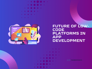 Future of Low-Code Platforms in App Development