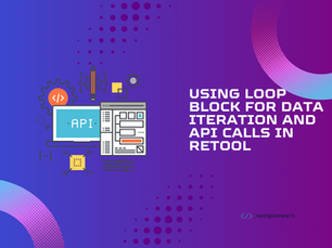 Using Loop Block for Data Iteration and API Calls in Retool