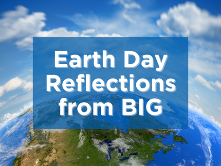 Earth Day Reflections from BIG