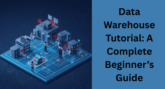 Data Warehouse Tutorial for Beginners: Learn Concepts, Schemas, and Business Intelligence