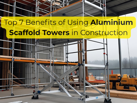 Top 7 Benefits of Using Aluminium Scaffold Towers in Construction