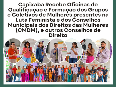 Capixaba Recebe Oficinas de Qualificação e Formação dos Grupos e Coletivos de Mulheres presentes na Luta Feminista e dos Conselhos Municipais dos Direitos das Mulheres (CMDM), e outros Conselhos de Di