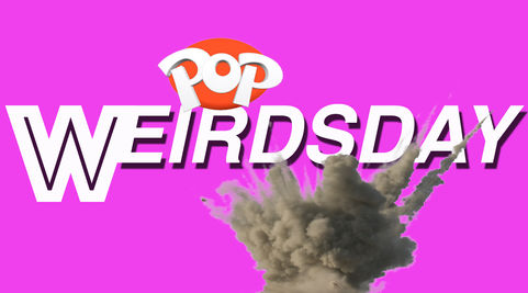 Weirdsday: Once You Pop...