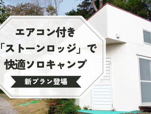 快適ソロキャンプ！エアコン付「ストーンロッジ」の新プランができました！
