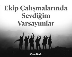 Ekip Çalışmalarında Sevdiğim Varsayımlar