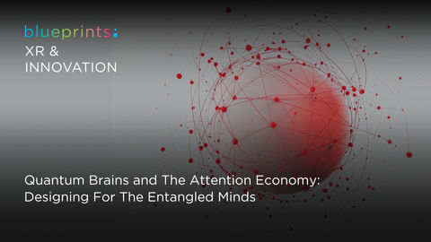 Quantum Brains and The Attention Economy: Designing For The Entangled Minds