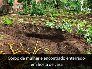 Corpo de mulher é encontrado enterrado em horta de casa