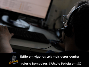Estão em vigor as Leis mais duras contra trotes a Bombeiros, SAMU e Polícia em SC