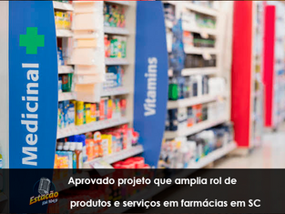 Aprovado projeto que amplia rol de produtos e serviços em farmácias em SC