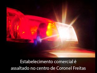 Estabelecimento comercial é assaltado no centro de Coronel Freitas