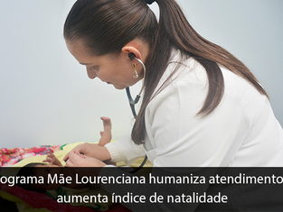 Programa Mãe Lourenciana visa humanizar atendimento e aumentar índice
de natalidade