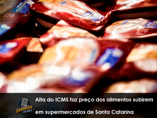 Alta do ICMS faz preço dos alimentos subirem em supermercados de Santa Catarina