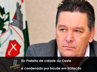 Ex-Prefeito de cidade do Oeste é condenado por fraude em licitação