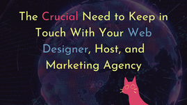 The Crucial Need to Keep in Touch With Your Web Designer, Host, and Marketing Agency