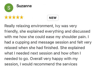 Really relaxing environment, Ivy was very friendly, she explained everything and discussed with me how she could ease my shoulder pain. I had a cupping and message session and felt very relaxed when she had finished. She explained what I needed next session and how often I needed to go. Overall very happy with my session, I would recommend the services.
Suzanne Positive review for Ivy Lam