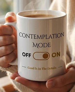 Contemplation Mode On coffee mug, book lover gift, podcast lover gift, inspired by the award winning Philosophy Podcast, Good Is In The Details.