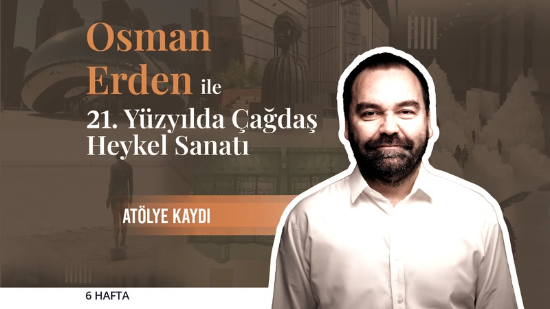 Osman Erden ile 21. Yüzyılda Çağdaş Heykel Sanatı 