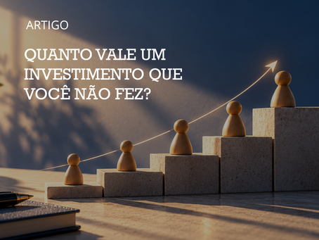 QUANTO VALE UM INVESTIMENTO QUE VOCÊ NÃO FEZ?