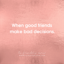 When Good Friends Make Bad Decisions