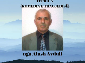 TEPRICA (KOMEDIA E TRAGJEDISË) nga Alush Avduli