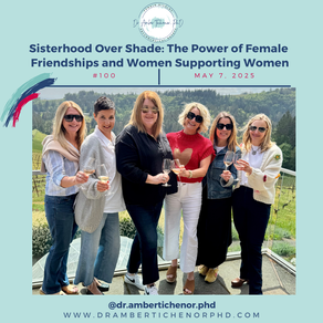 Sisterhood Over Shade: The Power of Female Friendships and Women Supporting Women