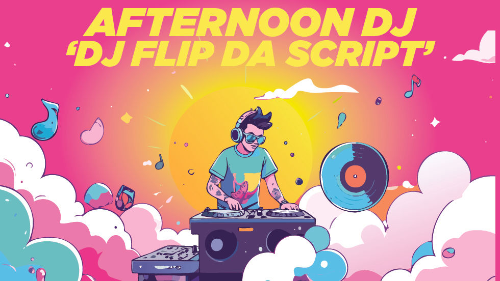 1PM - 6PM: AFTERNOON DJ w DJ FLIP DA SCRIPT